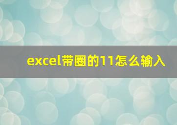 excel带圈的11怎么输入