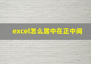 excel怎么居中在正中间