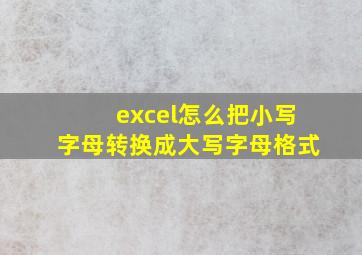 excel怎么把小写字母转换成大写字母格式