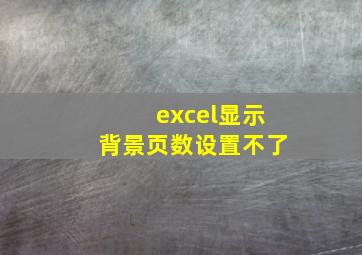 excel显示背景页数设置不了