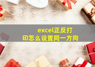 excel正反打印怎么设置同一方向