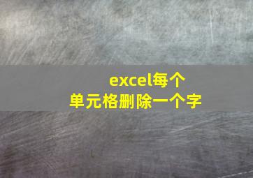 excel每个单元格删除一个字