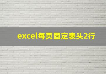 excel每页固定表头2行