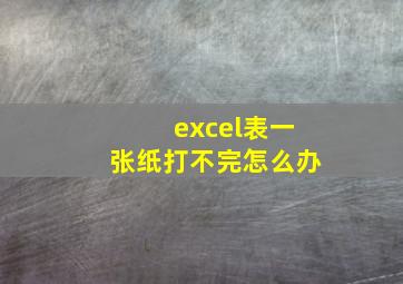 excel表一张纸打不完怎么办