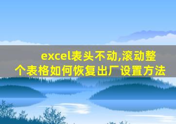 excel表头不动,滚动整个表格如何恢复出厂设置方法