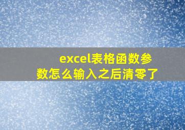 excel表格函数参数怎么输入之后清零了