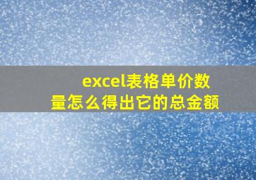 excel表格单价数量怎么得出它的总金额