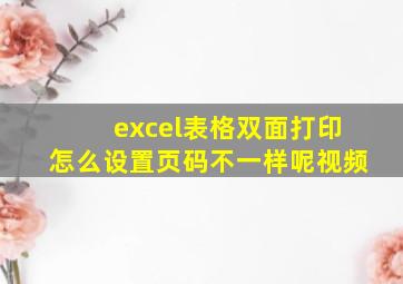 excel表格双面打印怎么设置页码不一样呢视频