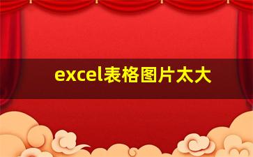 excel表格图片太大