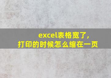 excel表格宽了,打印的时候怎么缩在一页