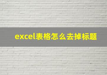 excel表格怎么去掉标题