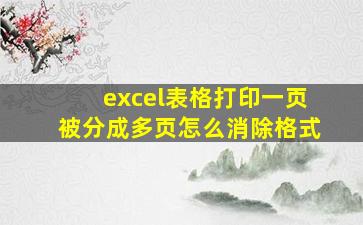 excel表格打印一页被分成多页怎么消除格式