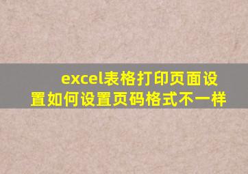 excel表格打印页面设置如何设置页码格式不一样