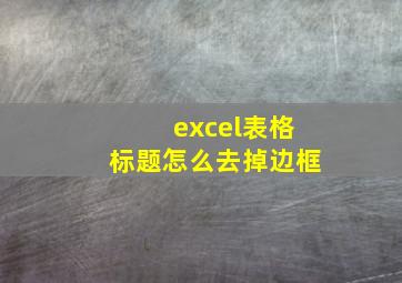 excel表格标题怎么去掉边框