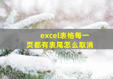 excel表格每一页都有表尾怎么取消