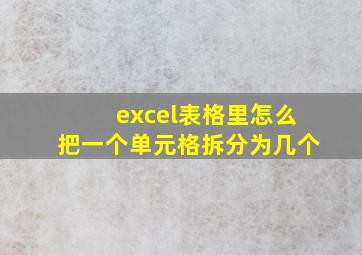 excel表格里怎么把一个单元格拆分为几个