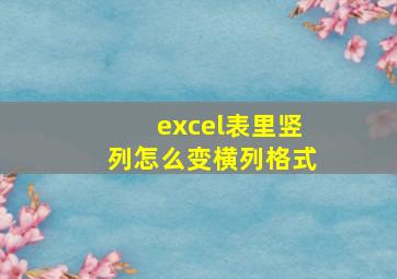 excel表里竖列怎么变横列格式