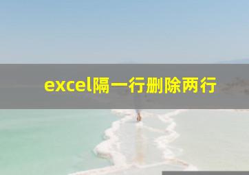 excel隔一行删除两行