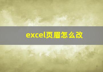 excel页眉怎么改