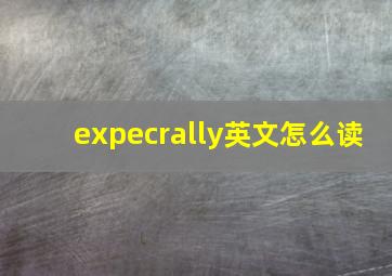 expecrally英文怎么读