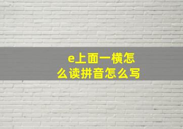 e上面一横怎么读拼音怎么写