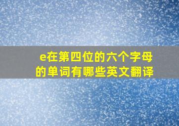 e在第四位的六个字母的单词有哪些英文翻译