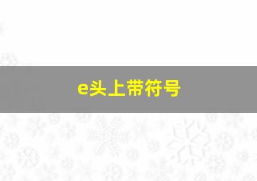 e头上带符号