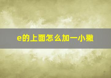 e的上面怎么加一小撇