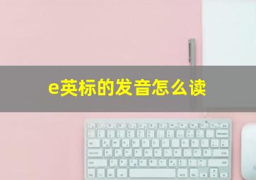 e英标的发音怎么读