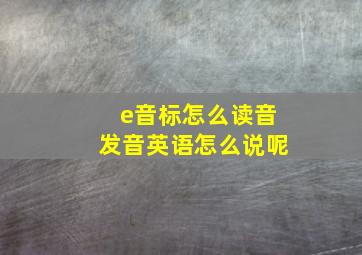 e音标怎么读音发音英语怎么说呢