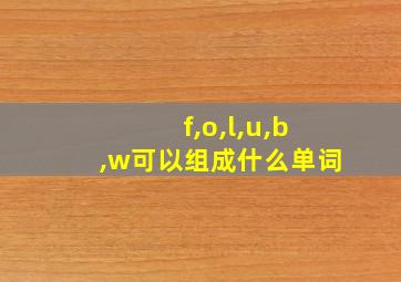 f,o,l,u,b,w可以组成什么单词