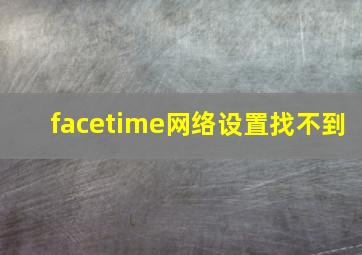 facetime网络设置找不到