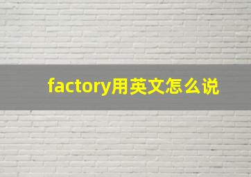 factory用英文怎么说