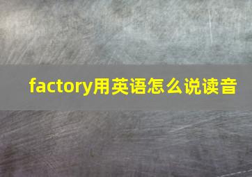 factory用英语怎么说读音