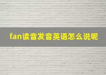 fan读音发音英语怎么说呢