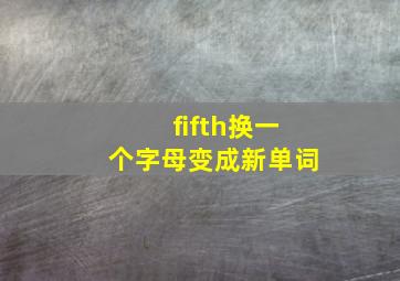 fifth换一个字母变成新单词