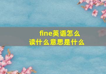 fine英语怎么读什么意思是什么