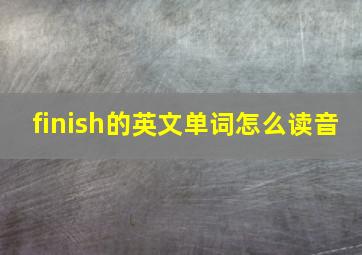 finish的英文单词怎么读音