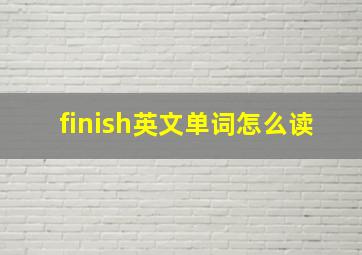 finish英文单词怎么读