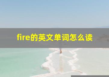 fire的英文单词怎么读