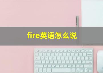 fire英语怎么说