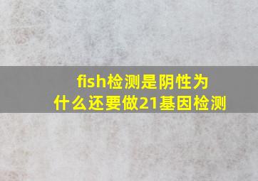 fish检测是阴性为什么还要做21基因检测