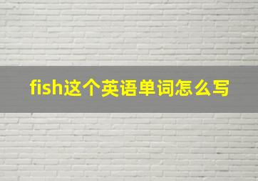 fish这个英语单词怎么写