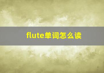 flute单词怎么读