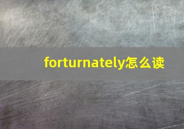 forturnately怎么读