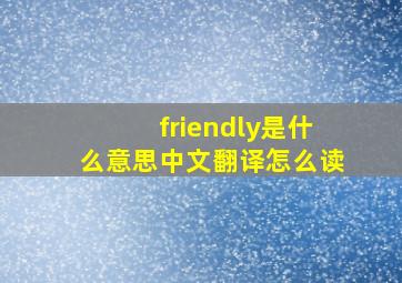 friendly是什么意思中文翻译怎么读