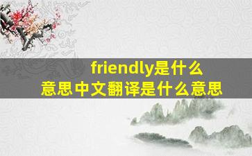 friendly是什么意思中文翻译是什么意思