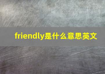 friendly是什么意思英文