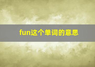 fun这个单词的意思