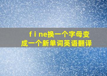 fⅰne换一个字母变成一个新单词英语翻译